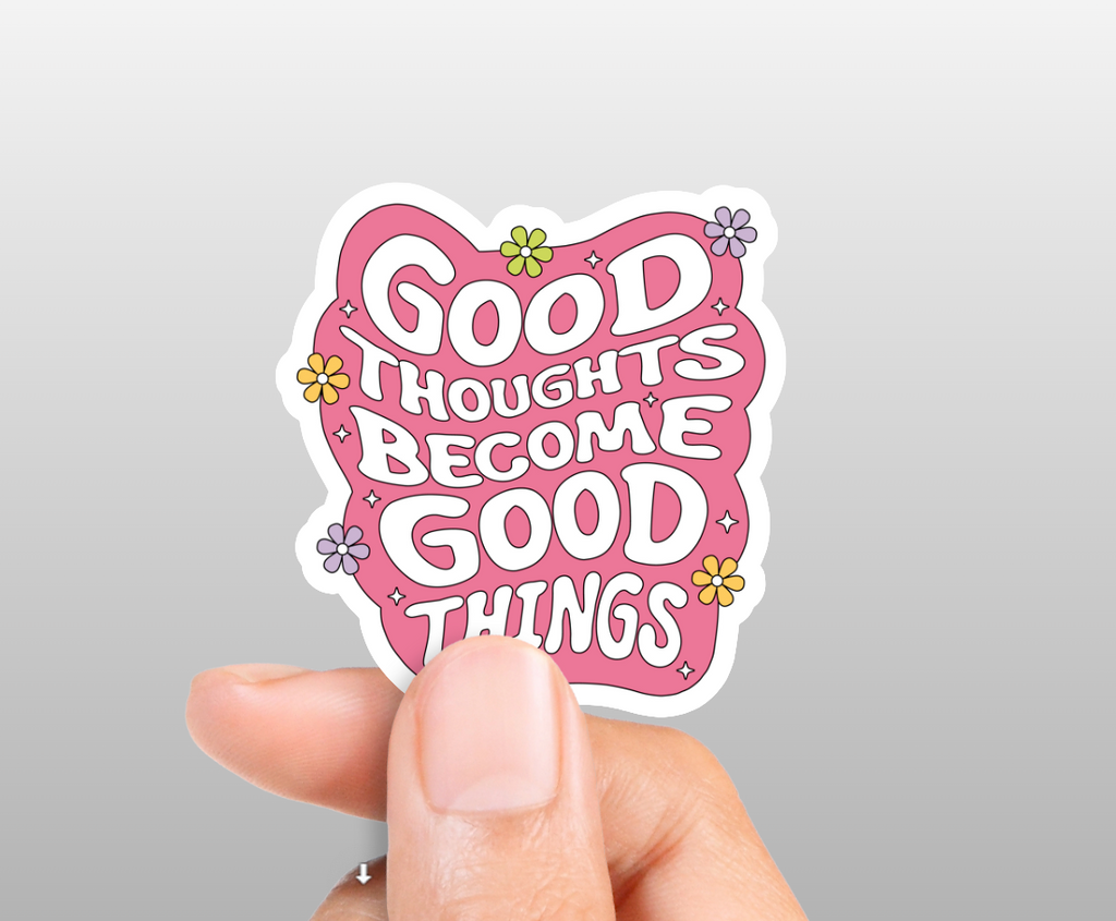 GOOD THOUGHTS BECOME GOOD THINGS STICKER