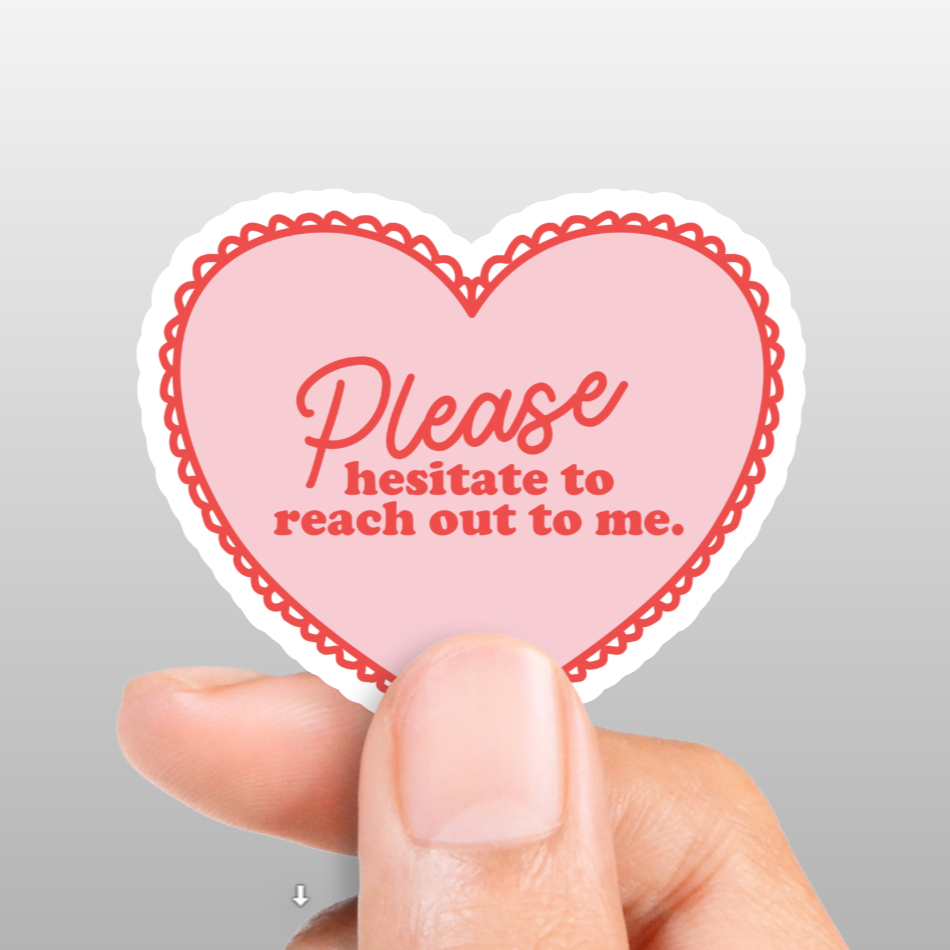 PLEASE HESITATE TO REACH OUT TO ME STICKER