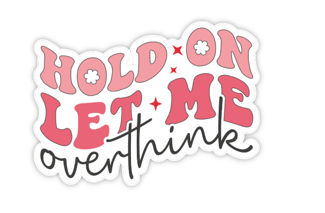 HOLD ON LET ME OVERTHINK STICKER