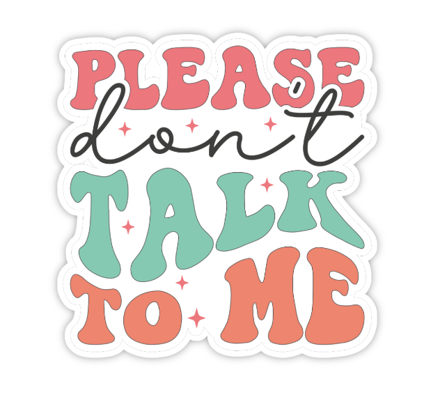 PLEASE DON'T TALK TO ME STICKER