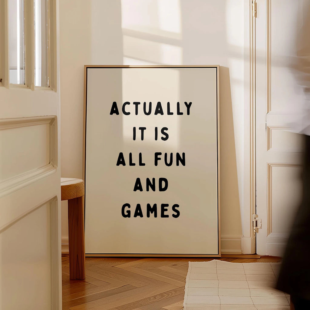 ACTUALLY IT IS ALL FUN AND GAMES PRINT